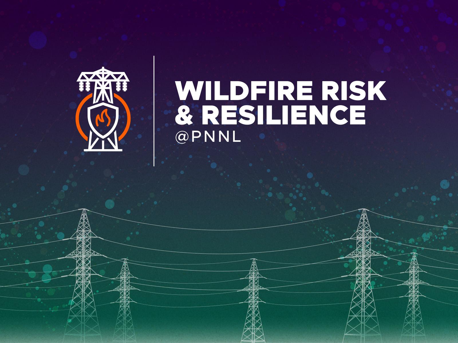 Wildfire Risk and Resilience @PNNL