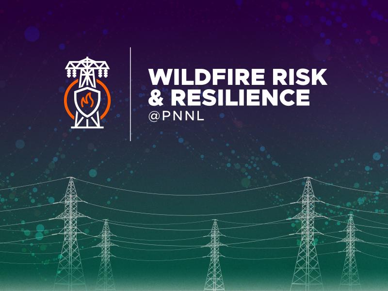Wildfire Risk and Resilience @PNNL
