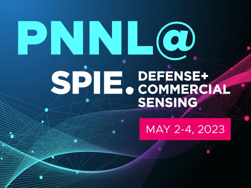 PNNL @ SPIE Defense + Commercial Sensing 