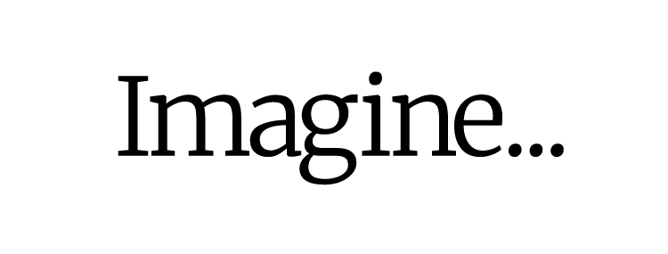 Imagine...
